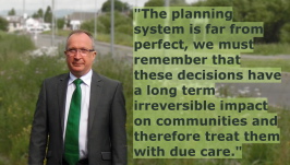 "The planning system is far from perfect, we must remember that these decisions have a long term irreversible impact on communities and therefore treat them with due care."